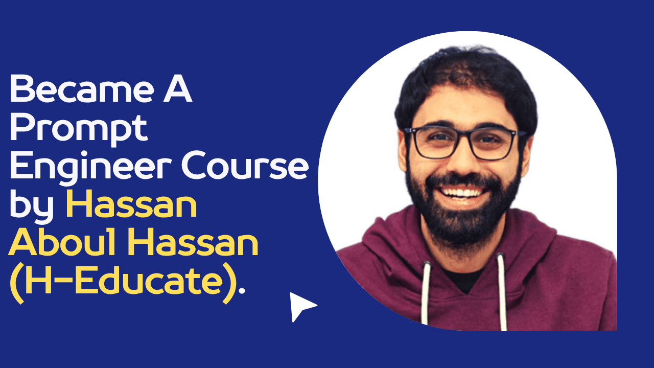 Became A Prompt Engineer Course by Hassan Aboul Hassan (H-Educate)