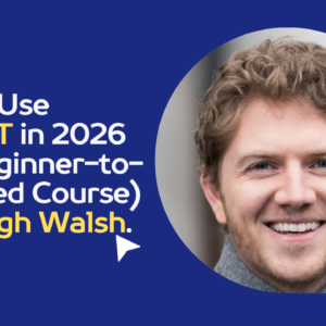 How to Use ChatGPT in 2026 (Full Beginner-to-Advanced Course) by Daragh Walsh.
